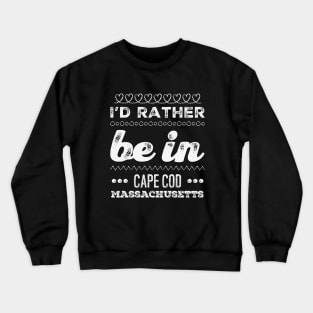 I'd rather be in Cape Cod Massachusetts Cute Vacation Holiday Boston Ma trip Crewneck Sweatshirt